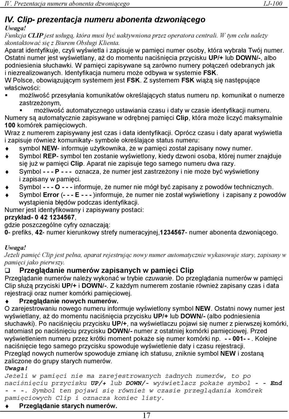 Ostatni numer jest wyświetlany, aż do momentu naciśnięcia przycisku UP/+ lub DOWN/-, albo podniesienia słuchawki. W pamięci zapisywane są zarówno numery połączeń odebranych jak i niezrealizowanych.