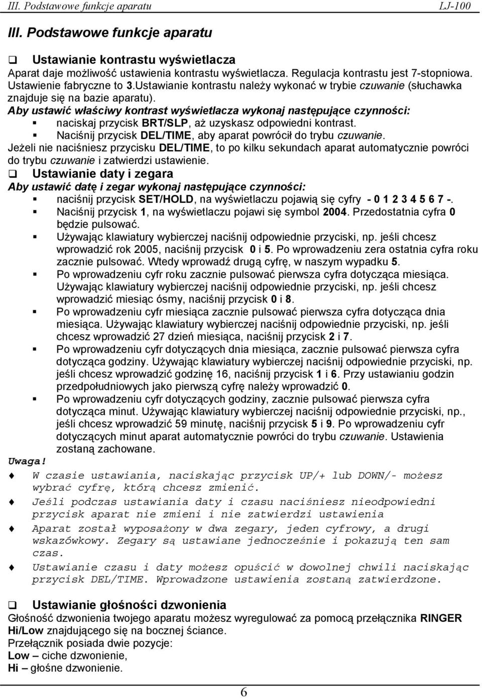 Aby ustawić właściwy kontrast wyświetlacza wykonaj następujące czynności: naciskaj przycisk BRT/SLP, aż uzyskasz odpowiedni kontrast. Naciśnij przycisk DEL/TIME, aby aparat powrócił do trybu czuwanie.