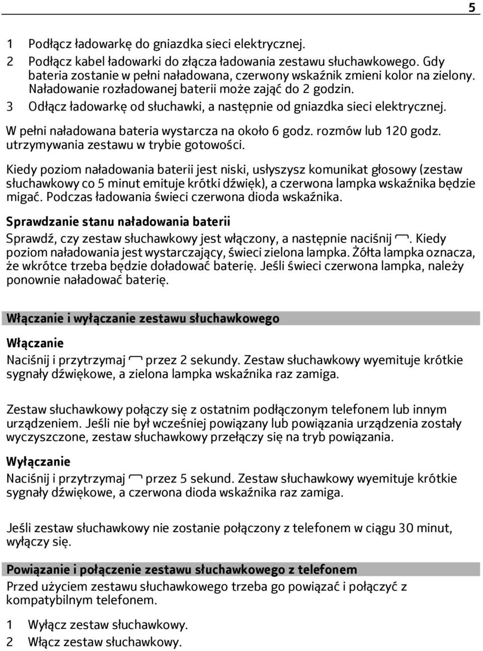 3 Odłącz ładowarkę od słuchawki, a następnie od gniazdka sieci elektrycznej. W pełni naładowana bateria wystarcza na około 6 godz. rozmów lub 120 godz. utrzymywania zestawu w trybie gotowości.