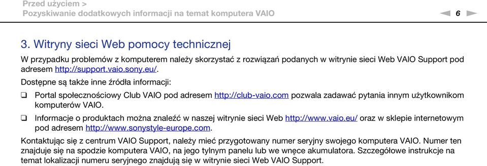 Dostępne są także inne źródła informacji: Portal społecznościowy Club VAIO pod adresem http://club-vaio.com pozwala zadawać pytania innym użytkownikom komputerów VAIO.