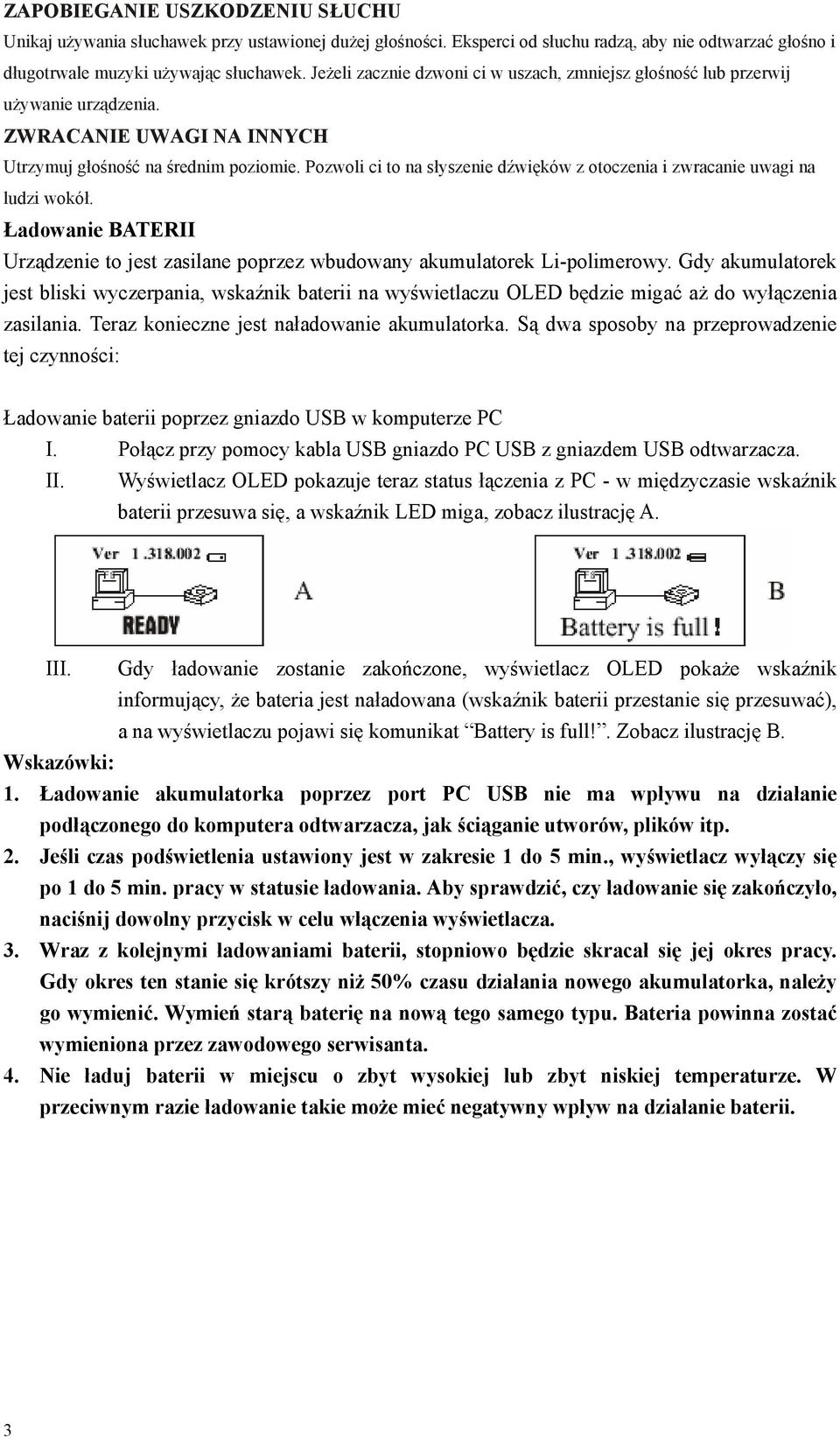 Pozwoli ci to na słyszenie dźwięków z otoczenia i zwracanie uwagi na ludzi wokół. Ładowanie BATERII Urządzenie to jest zasilane poprzez wbudowany akumulatorek Li-polimerowy.