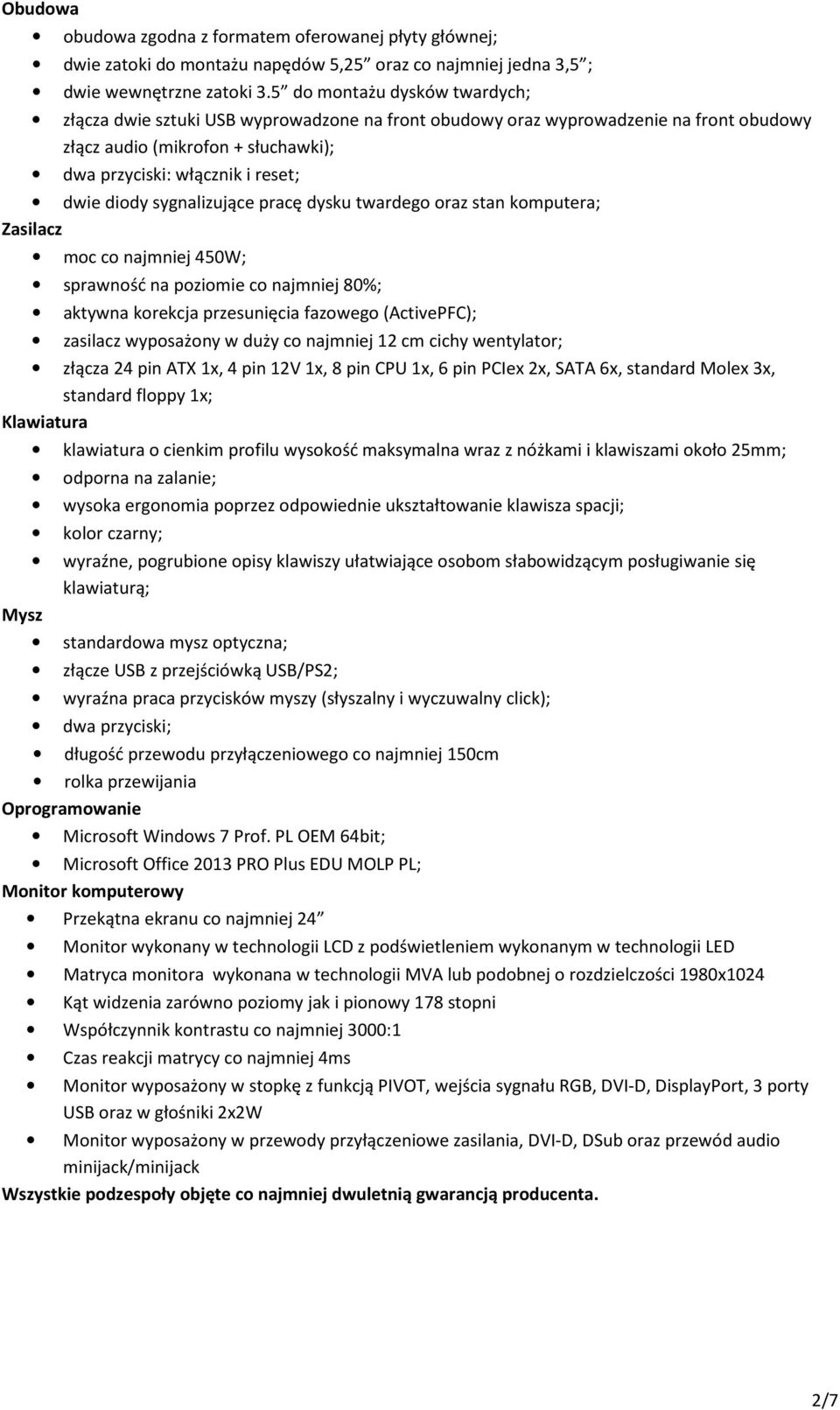 sygnalizujące pracę dysku twardego oraz stan komputera; Zasilacz moc co najmniej 450W; sprawność na poziomie co najmniej 80%; aktywna korekcja przesunięcia fazowego (ActivePFC); zasilacz wyposażony w