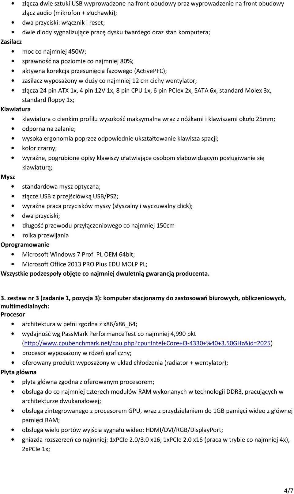 cichy wentylator; złącza 24 pin ATX 1x, 4 pin 12V 1x, 8 pin CPU 1x, 6 pin PCIex 2x, SATA 6x, standard Molex 3x, standard floppy 1x; Klawiatura klawiatura o cienkim profilu wysokość maksymalna wraz z