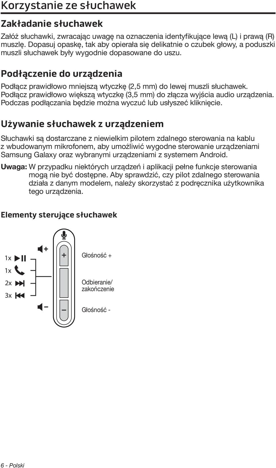 Podłączenie do urządzenia Podłącz prawidłowo mniejszą wtyczkę (2,5 mm) do lewej muszli słuchawek. Podłącz prawidłowo większą wtyczkę (3,5 mm) do złącza wyjścia audio urządzenia.