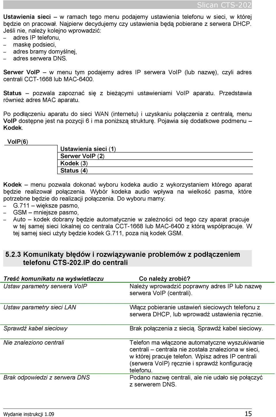 Serwer VoIP w menu tym podajemy adres IP serwera VoIP (lub nazwę), czyli adres centrali CCT-1668 lub MAC-6400. Status pozwala zapoznać się z bieżącymi ustawieniami VoIP aparatu.