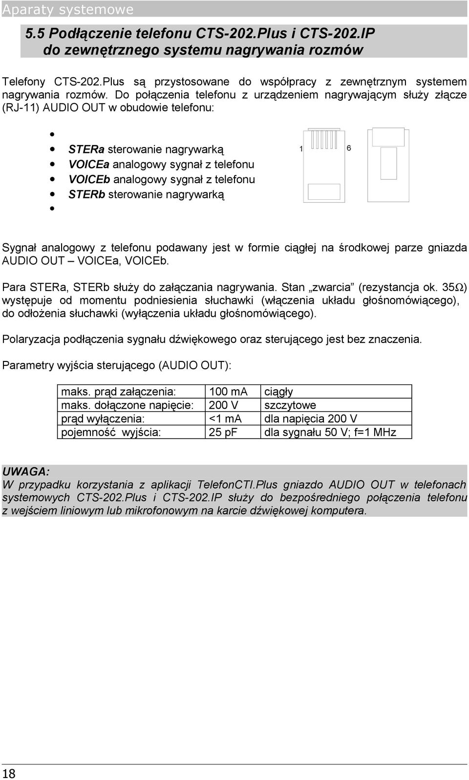 Do połączenia telefonu z urządzeniem nagrywającym służy złącze (RJ-11) AUDIO OUT w obudowie telefonu: STERa sterowanie nagrywarką VOICEa analogowy sygnał z telefonu VOICEb analogowy sygnał z telefonu