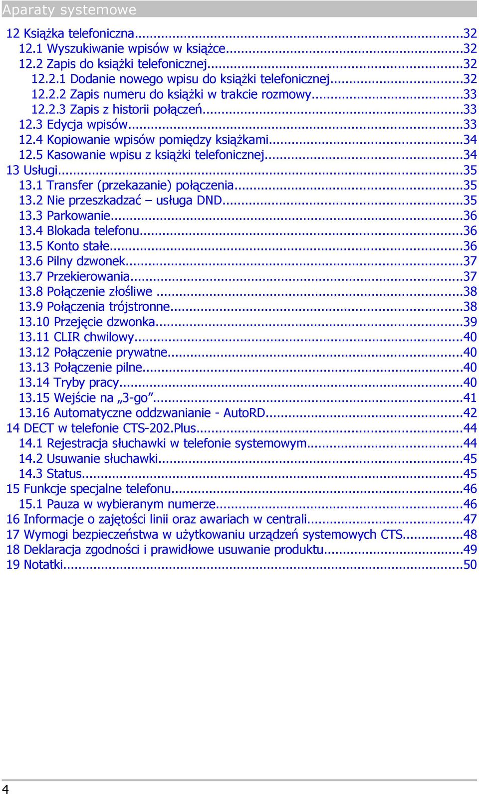 1 Transfer (przekazanie) połączenia...35 13.2 Nie przeszkadzać usługa DND...35 13.3 Parkowanie...36 13.4 Blokada telefonu...36 13.5 Konto stałe...36 13.6 Pilny dzwonek...37 13.7 Przekierowania...37 13.8 Połączenie złośliwe.