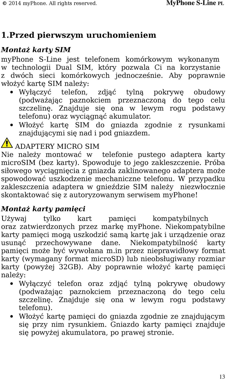 Znajduje się ona w lewym rogu podstawy telefonu) oraz wyciągnąć akumulator. Włożyć kartę SIM do gniazda zgodnie z rysunkami znajdującymi się nad i pod gniazdem.