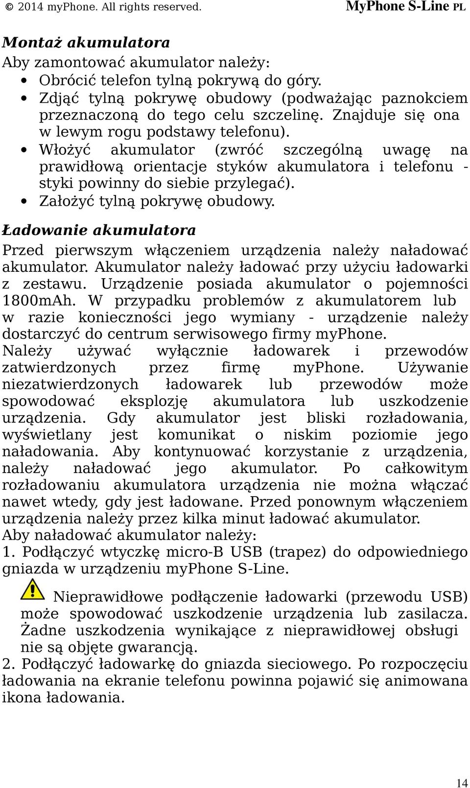 Założyć tylną pokrywę obudowy. Ładowanie akumulatora Przed pierwszym włączeniem urządzenia należy naładować akumulator. Akumulator należy ładować przy użyciu ładowarki z zestawu.