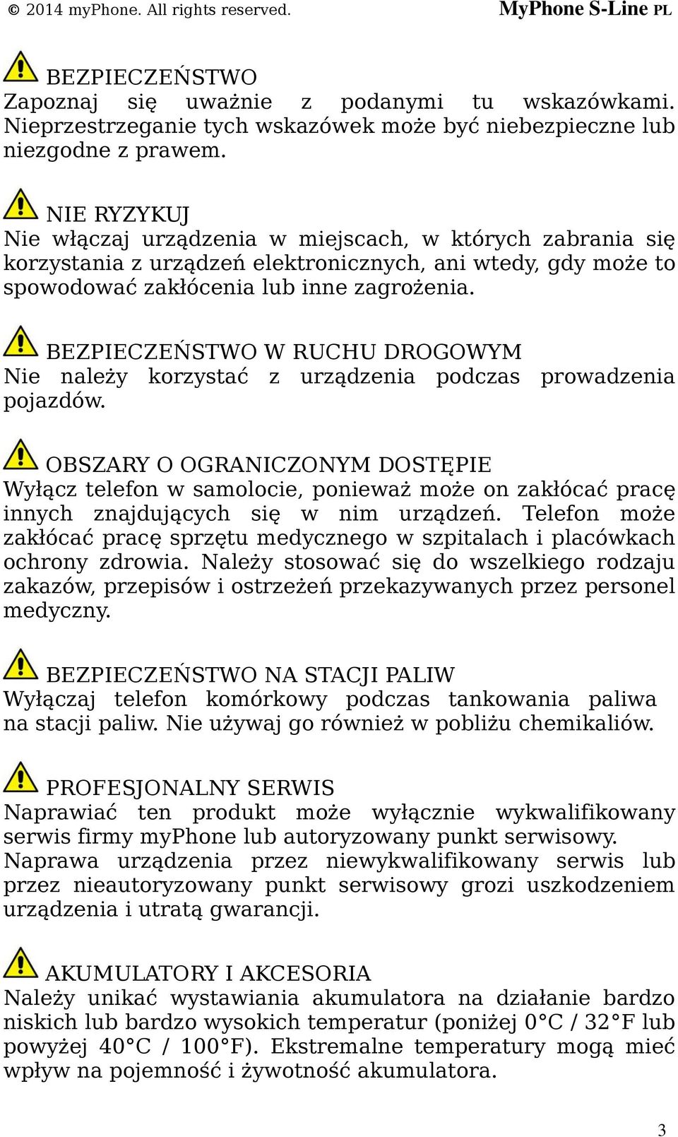 BEZPIECZEŃSTWO W RUCHU DROGOWYM Nie należy korzystać z urządzenia podczas prowadzenia pojazdów.