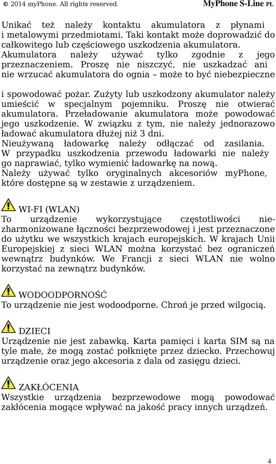 Zużyty lub uszkodzony akumulator należy umieścić w specjalnym pojemniku. Proszę nie otwierać akumulatora. Przeładowanie akumulatora może powodować jego uszkodzenie.