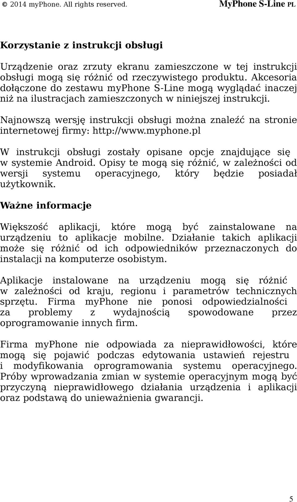 Najnowszą wersję instrukcji obsługi można znaleźć na stronie internetowej firmy: http://www.myphone.pl W instrukcji obsługi zostały opisane opcje znajdujące się w systemie Android.