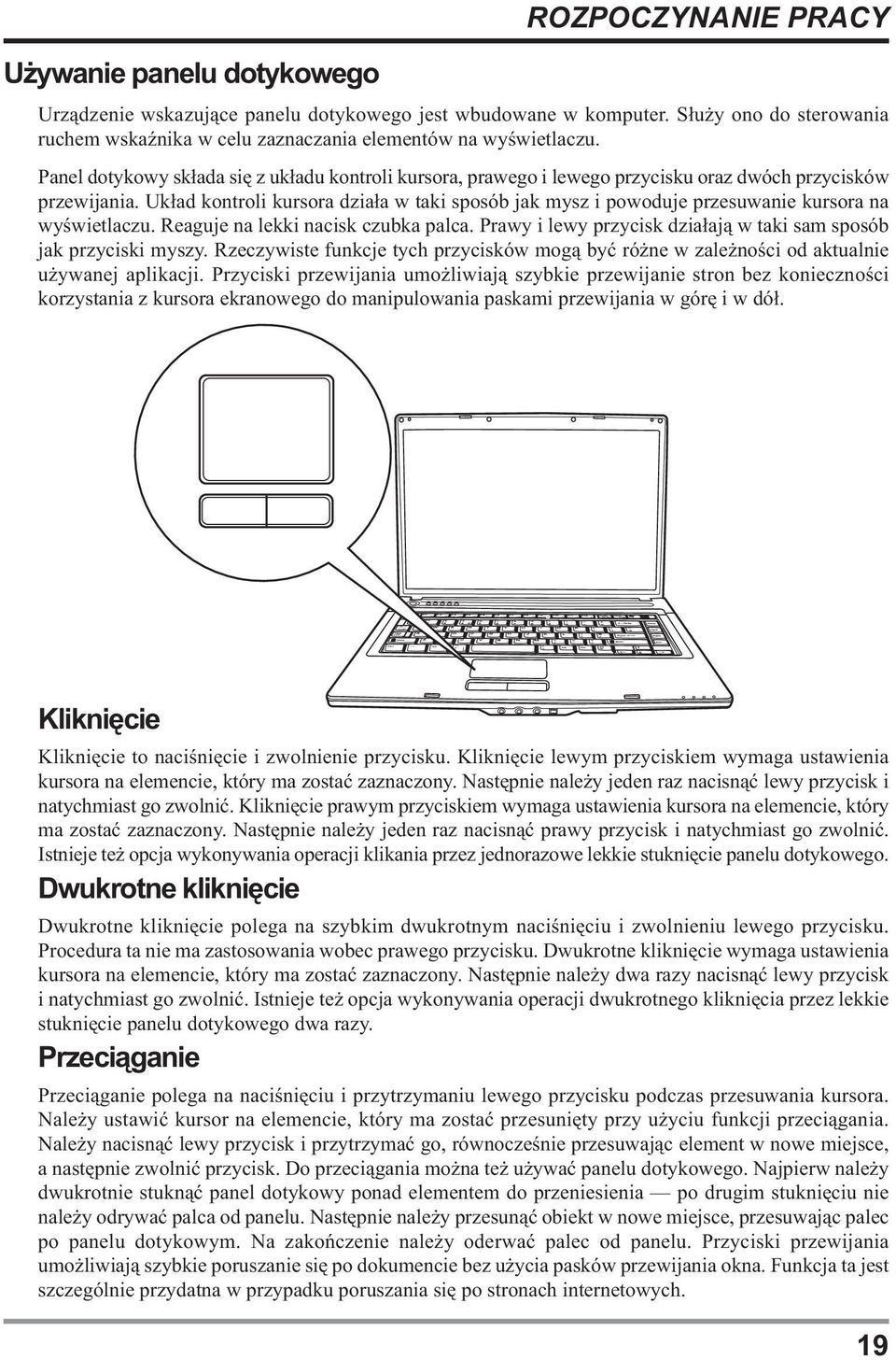 Układ kontroli kursora działa w taki sposób jak mysz i powoduje przesuwanie kursora na wyświetlaczu. Reaguje na lekki nacisk czubka palca.