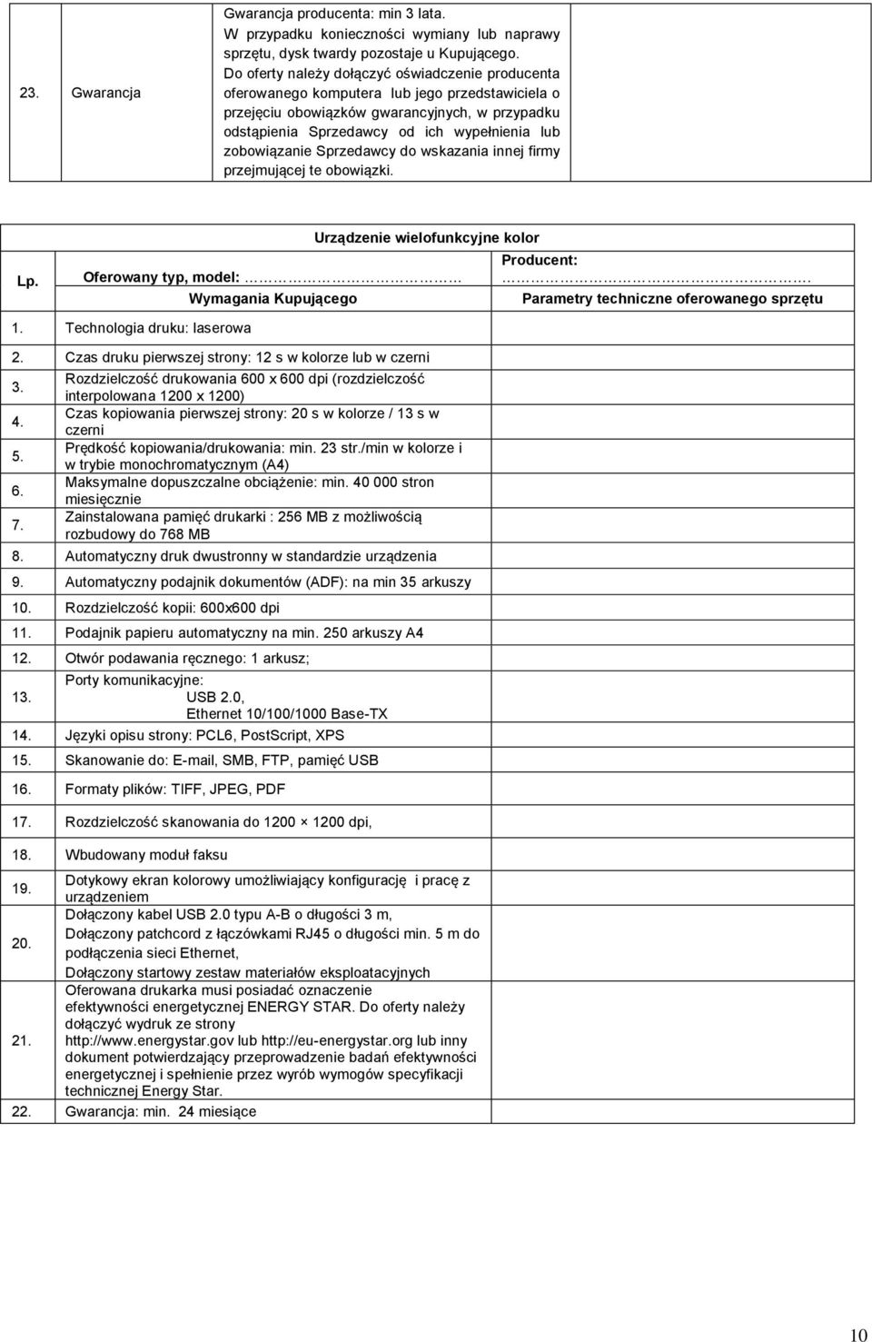 zobowiązanie Sprzedawcy do wskazania innej firmy przejmującej te obowiązki. Lp. Urządzenie wielofunkcyjne kolor Oferowany typ, model: Wymagania Kupującego. Parametry techniczne oferowanego sprzętu 1.