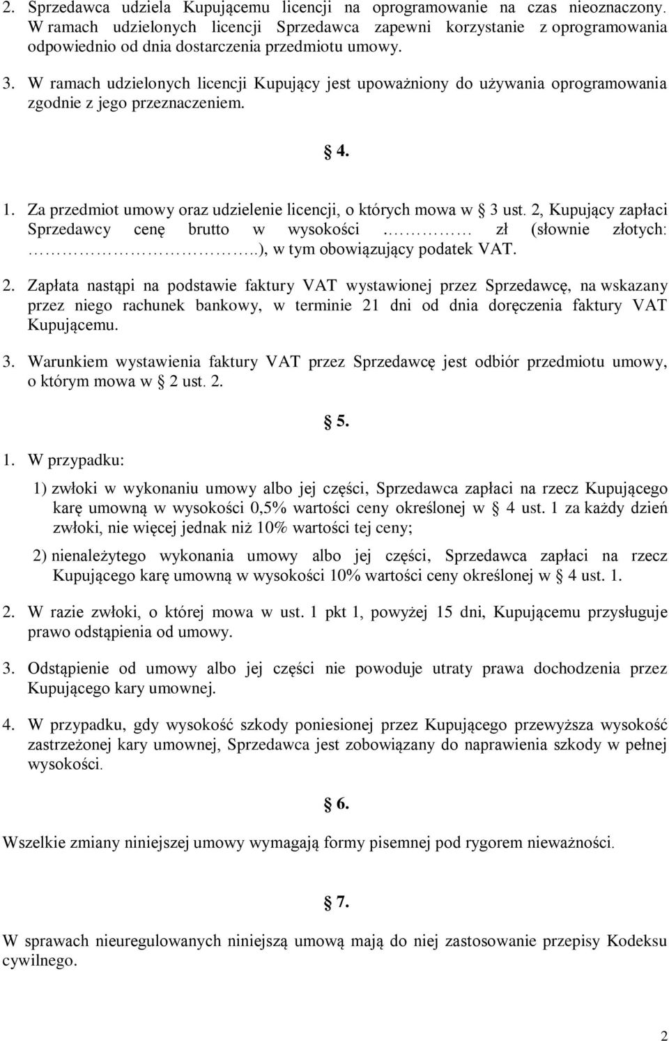 W ramach udzielonych licencji Kupujący jest upoważniony do używania oprogramowania zgodnie z jego przeznaczeniem. 4. 1. Za przedmiot umowy oraz udzielenie licencji, o których mowa w 3 ust.