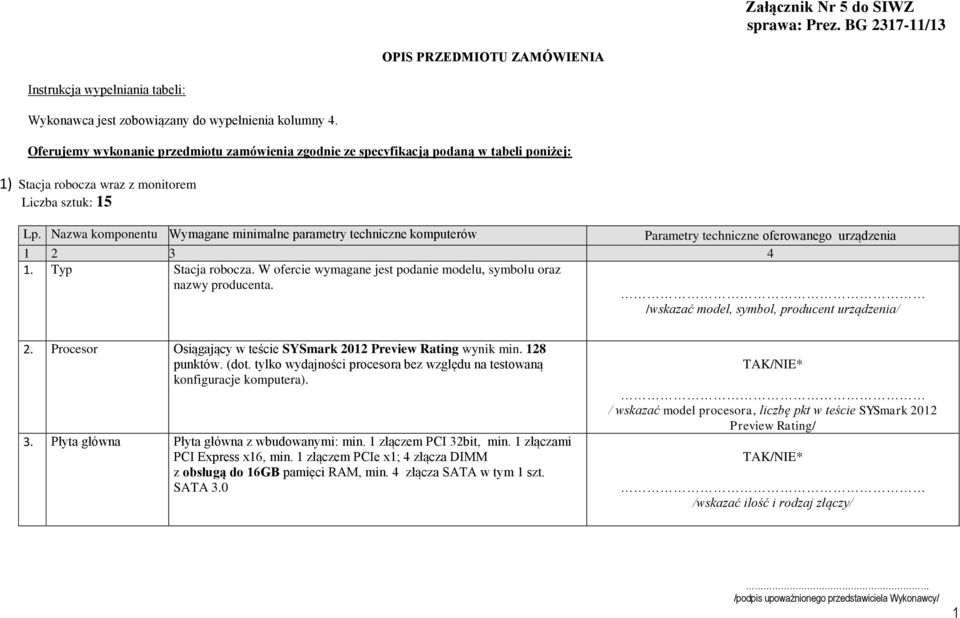 Nazwa komponentu Wymagane minimalne parametry techniczne komputerów Parametry techniczne oferowanego urządzenia 1 2 3 4 1. Typ Stacja robocza.