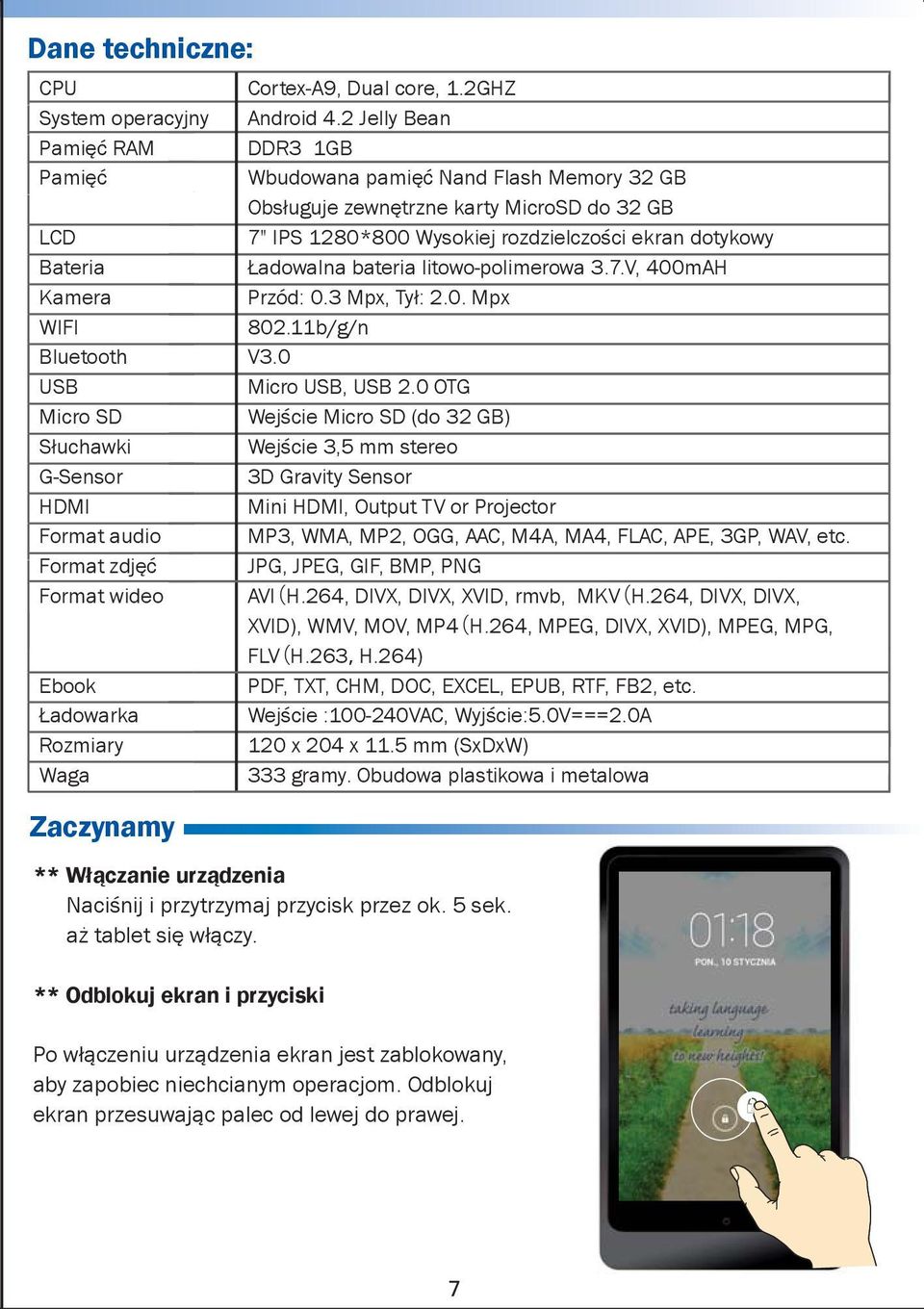 Ładowalna bateria litowo-polimerowa 3.7.V, 400mAH Kamera Przód: 0.3 Mpx, Tył: 2.0. Mpx WIFI 802.11b/g/n Bluetooth V3.0 USB Micro USB, USB 2.