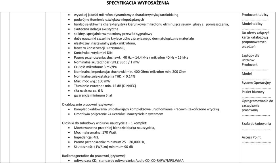 pałąk mikrofonu, łatwe w konserwacji i utrzymaniu, Końcówka: wtyk mini DIN Pasmo przenoszenia: słuchawki 40 Hz 14,4 khz / mikrofon 40 Hz 15 khz Nominalna skuteczność (SPL): 98dB / 1 mw Czułość