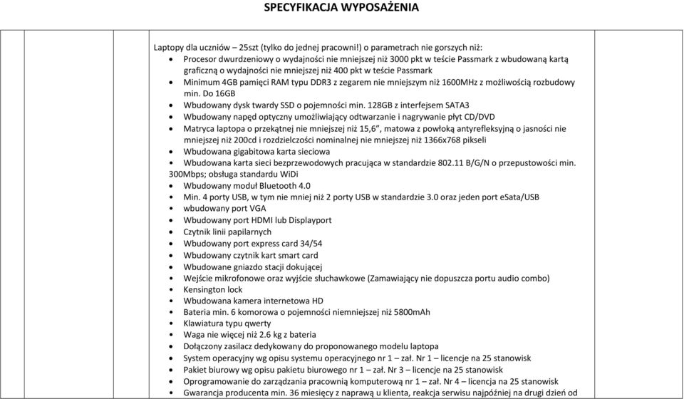 Minimum 4GB pamięci RAM typu DDR3 z zegarem nie mniejszym niż 1600MHz z możliwością rozbudowy min. Do 16GB Wbudowany dysk twardy SSD o pojemności min.