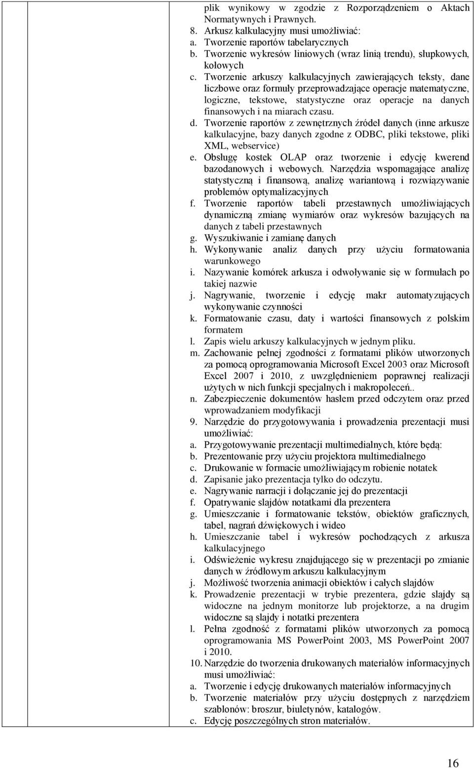 Tworzenie arkuszy kalkulacyjnych zawierających teksty, dane liczbowe oraz formuły przeprowadzające operacje matematyczne, logiczne, tekstowe, statystyczne oraz operacje na danych finansowych i na