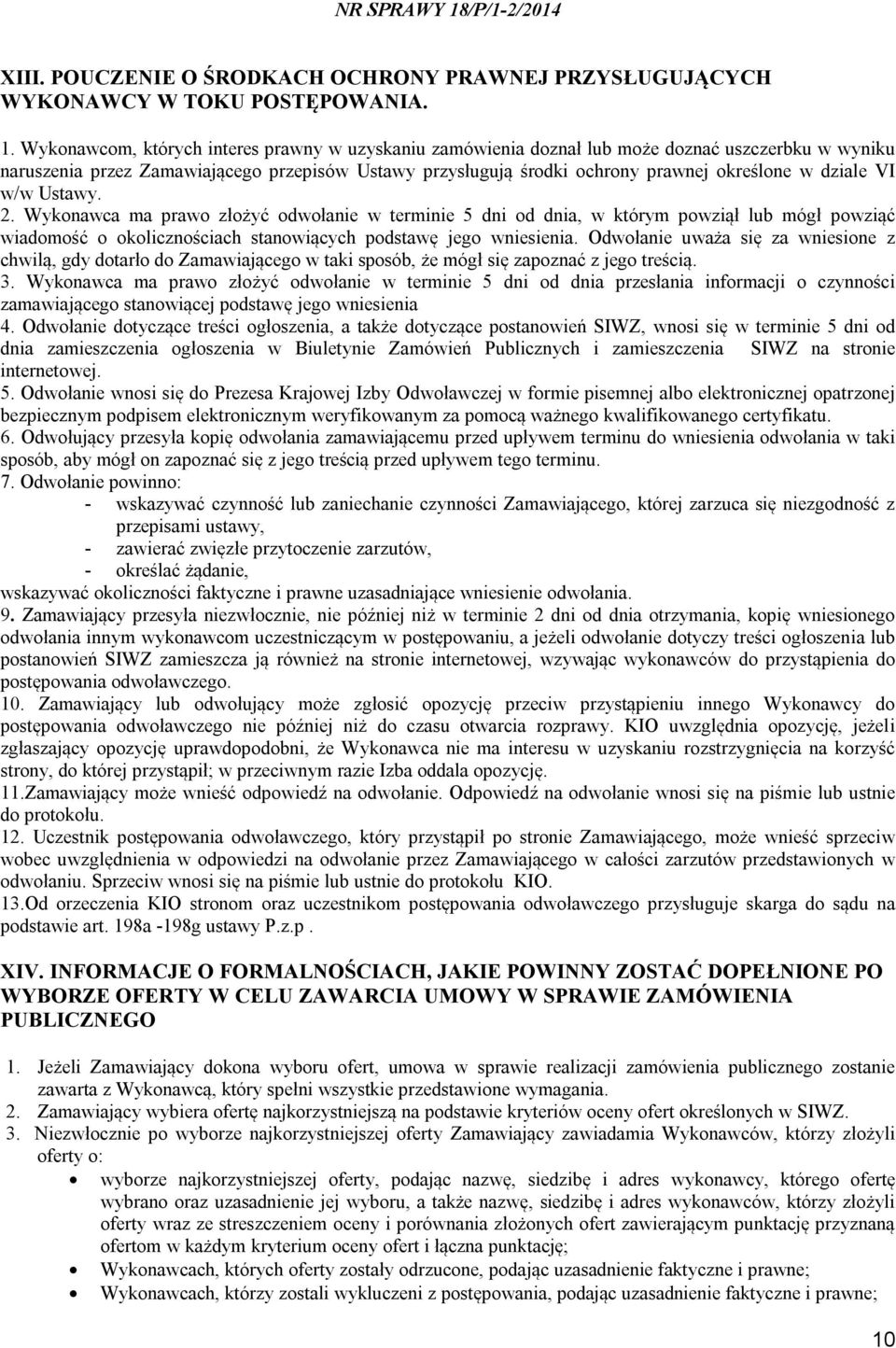 dziale VI w/w Ustawy. 2. Wykonawca ma prawo złożyć odwołanie w terminie 5 dni od dnia, w którym powziął lub mógł powziąć wiadomość o okolicznościach stanowiących podstawę jego wniesienia.