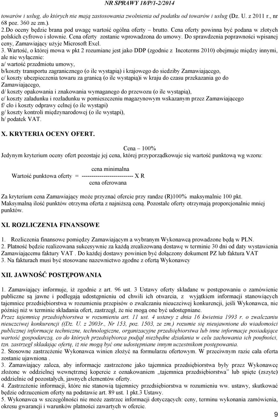 Wartość, o której mowa w pkt 2 rozumiane jest jako DDP (zgodnie z Incoterms 2010) obejmuje między innymi, ale nie wyłącznie: a/ wartość przedmiotu umowy, b/koszty transportu zagranicznego (o ile