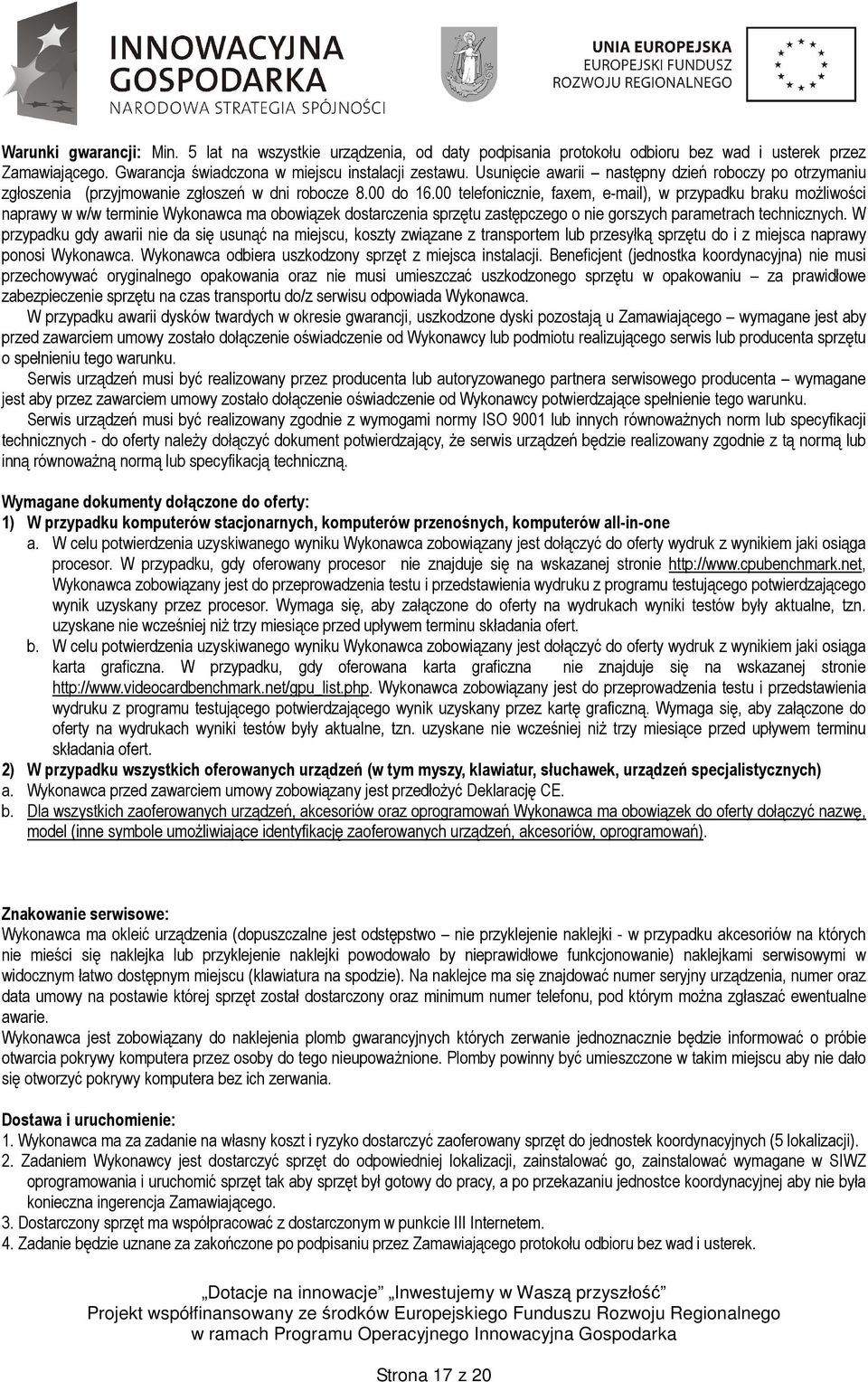 00 telefonicznie, faxem, e-mail), w przypadku braku możliwości naprawy w w/w terminie Wykonawca ma obowiązek dostarczenia sprzętu zastępczego o nie gorszych parametrach technicznych.