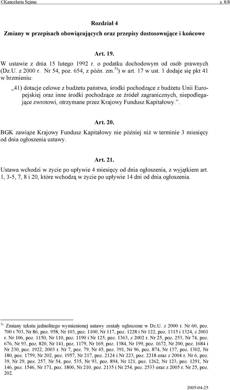 1 dodaje się pkt 41 w brzmieniu: 41) dotacje celowe z budżetu państwa, środki pochodzące z budżetu Unii Europejskiej oraz inne środki pochodzące ze źródeł zagranicznych, niepodlegające zwrotowi,