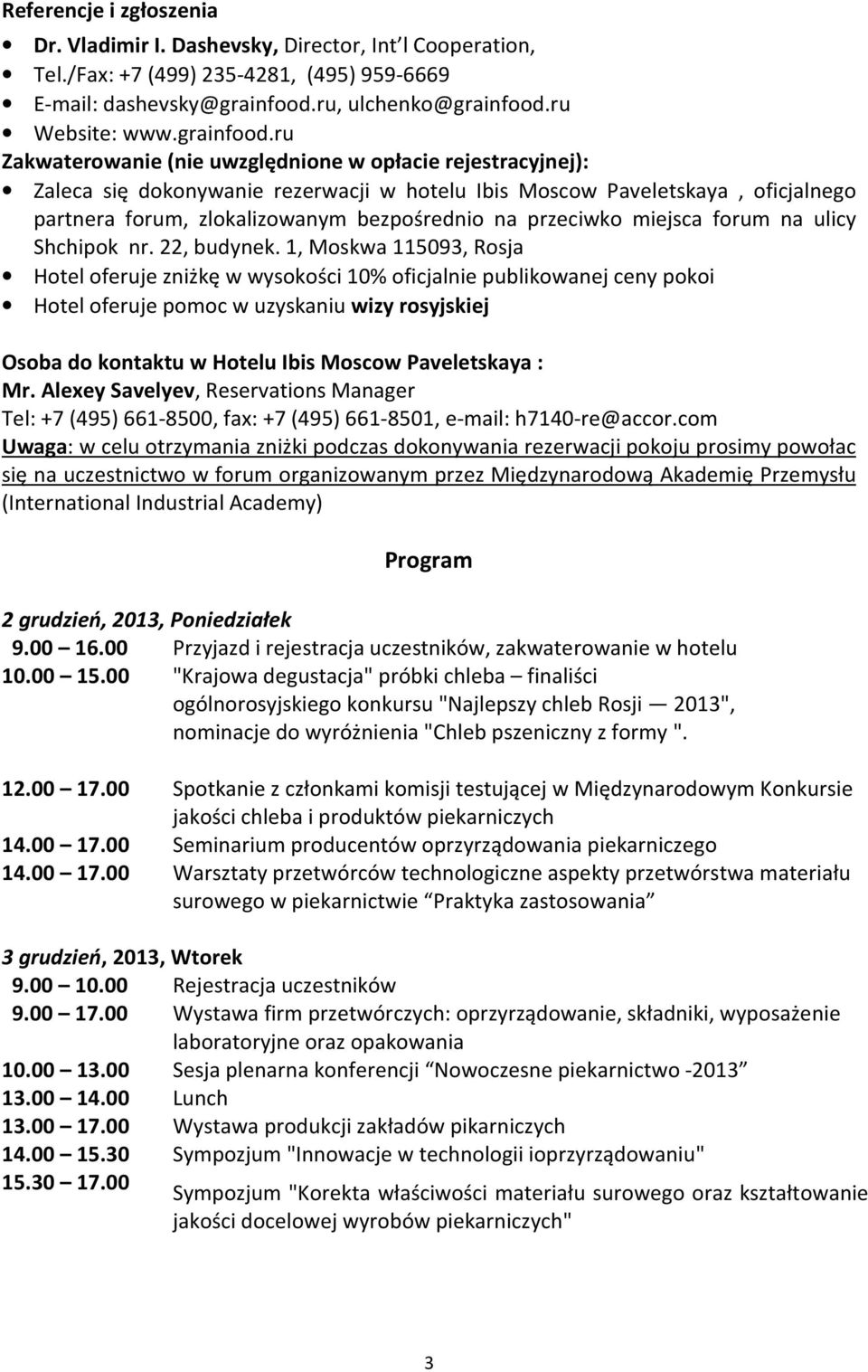 ru Zakwaterowanie (nie uwzględnione w opłacie rejestracyjnej): Zaleca się dokonywanie rezerwacji w hotelu Ibis Moscow Paveletskaya, oficjalnego partnera forum, zlokalizowanym bezpośrednio na