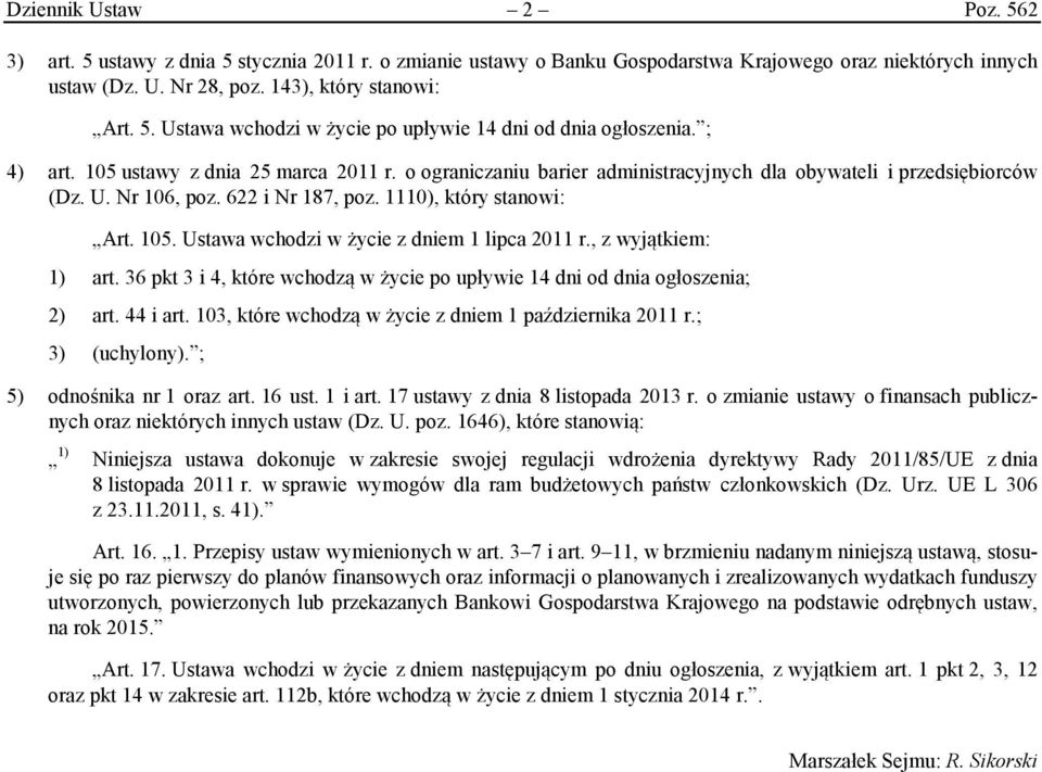 , z wyjątkiem: 1) art. 36 pkt 3 i 4, które wchodzą w życie po upływie 14 dni od dnia ogłoszenia; 2) art. 44 i art. 103, które wchodzą w życie z dniem 1 października 2011 r.; 3) (uchylony).