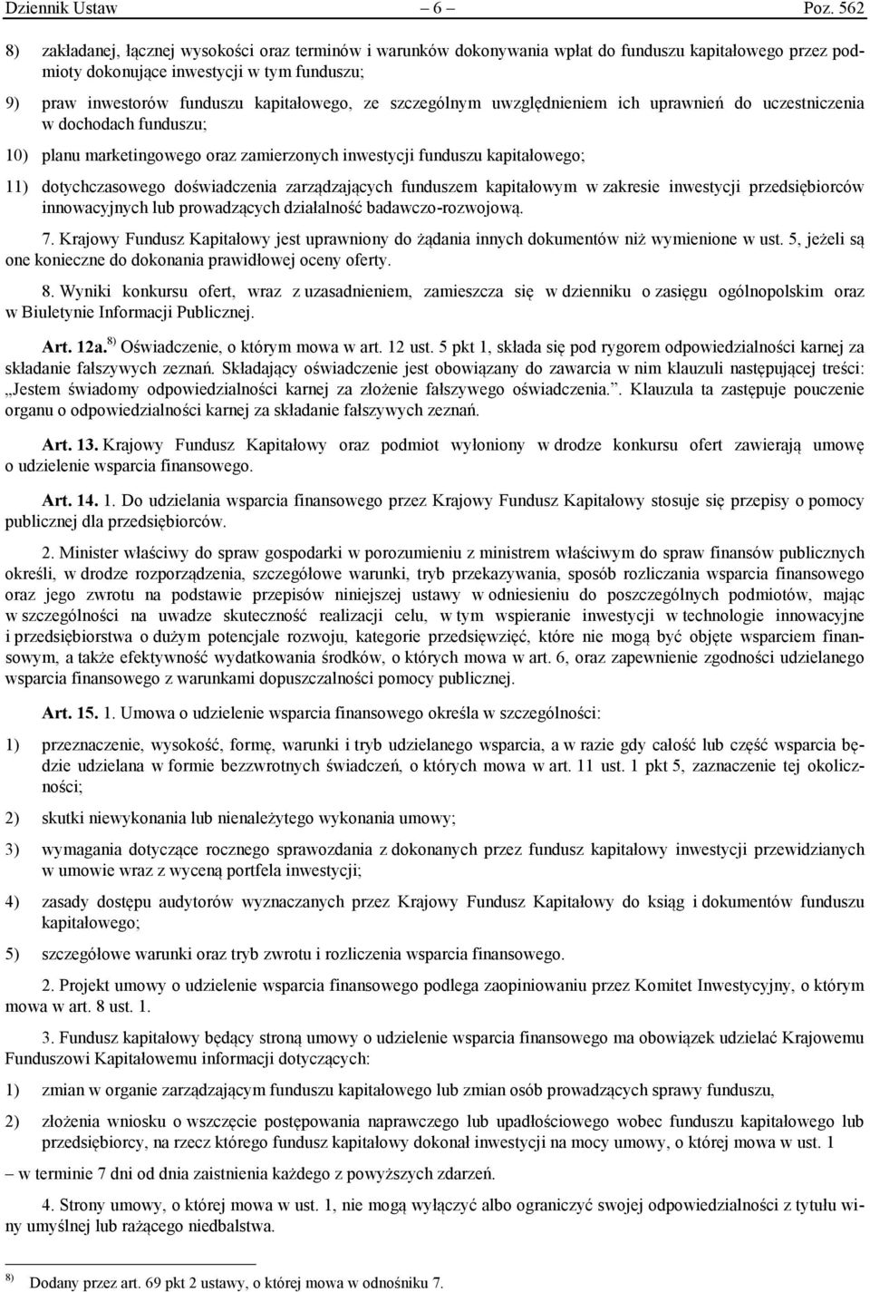 ze szczególnym uwzględnieniem ich uprawnień do uczestniczenia w dochodach funduszu; 10) planu marketingowego oraz zamierzonych inwestycji funduszu kapitałowego; 11) dotychczasowego doświadczenia