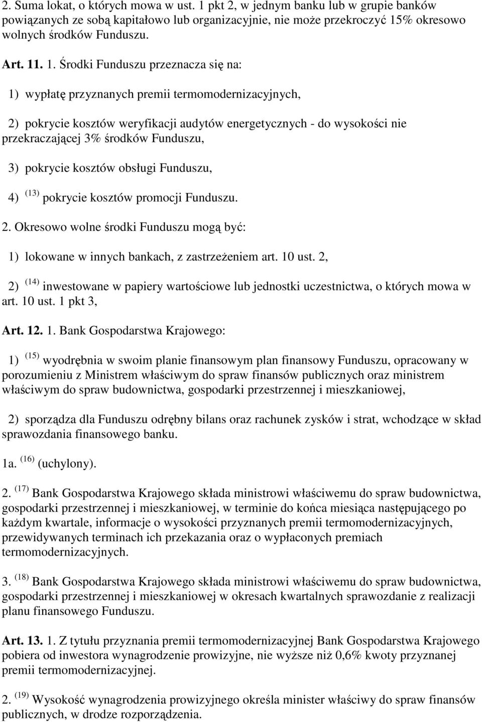 Funduszu, 3) pokrycie kosztów obsługi Funduszu, 4) (13) pokrycie kosztów promocji Funduszu. 2. Okresowo wolne środki Funduszu mogą być: 1) lokowane w innych bankach, z zastrzeżeniem art. 10 ust.