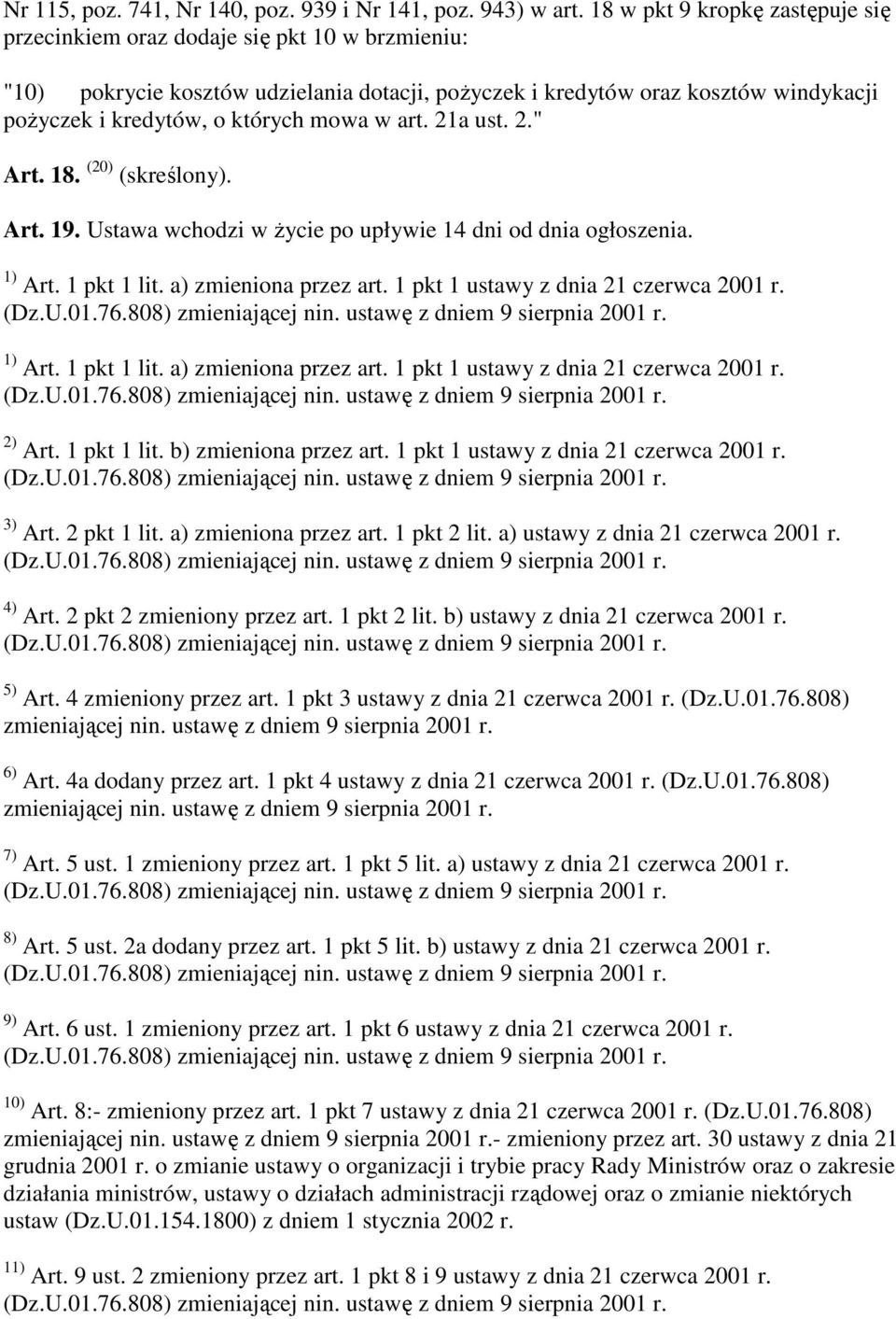 mowa w art. 21a ust. 2." Art. 18. (20) (skreślony). Art. 19. Ustawa wchodzi w życie po upływie 14 dni od dnia ogłoszenia. 1) Art. 1 pkt 1 lit. a) zmieniona przez art.