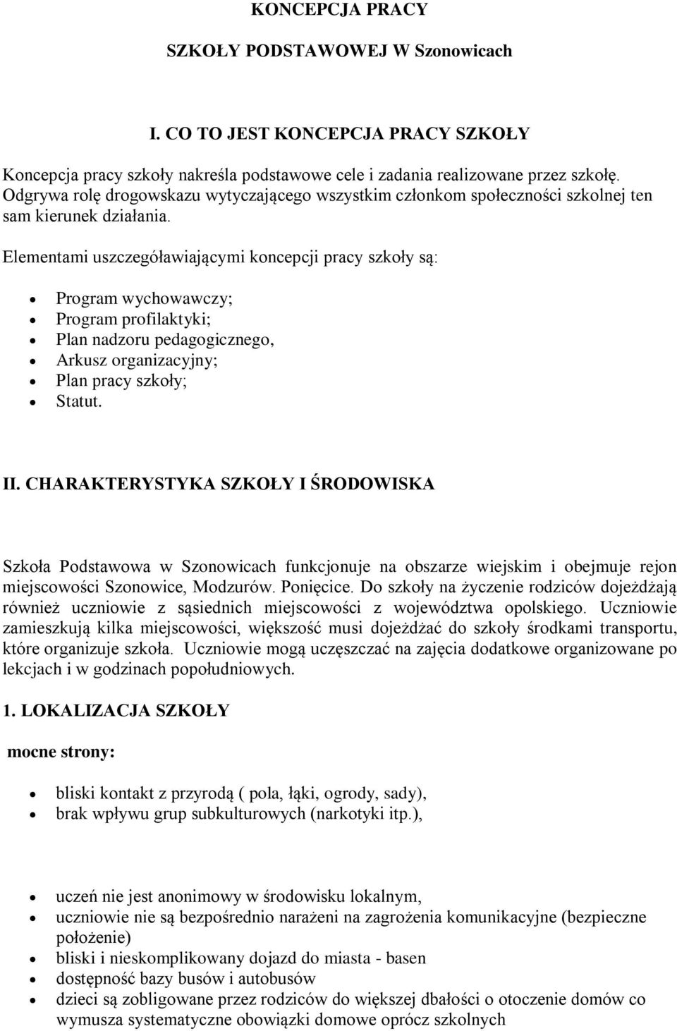 Elementami uszczegóławiającymi koncepcji pracy szkoły są: Program wychowawczy; Program profilaktyki; Plan nadzoru pedagogicznego, Arkusz organizacyjny; Plan pracy szkoły; Statut. II.