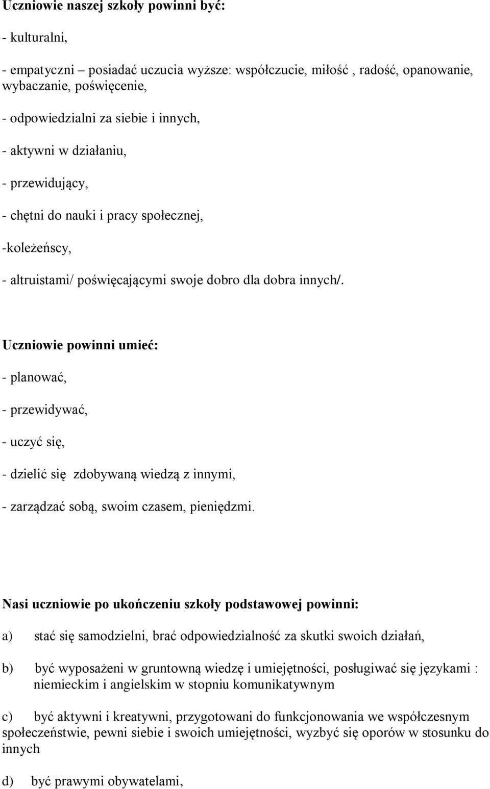 Uczniowie powinni umieć: - planować, - przewidywać, - uczyć się, - dzielić się zdobywaną wiedzą z innymi, - zarządzać sobą, swoim czasem, pieniędzmi.