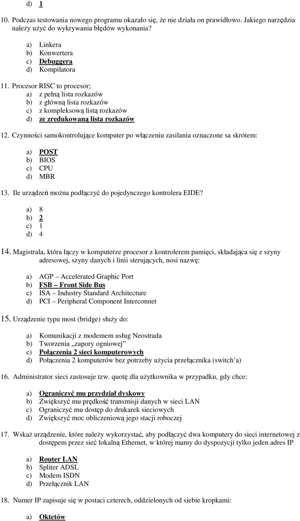 Procesor RISC to procesor; a) z pełną lista rozkazów b) z główną lista rozkazów c) z kompleksową listą rozkazów d) ze zredukowaną lista rozkazów 12.