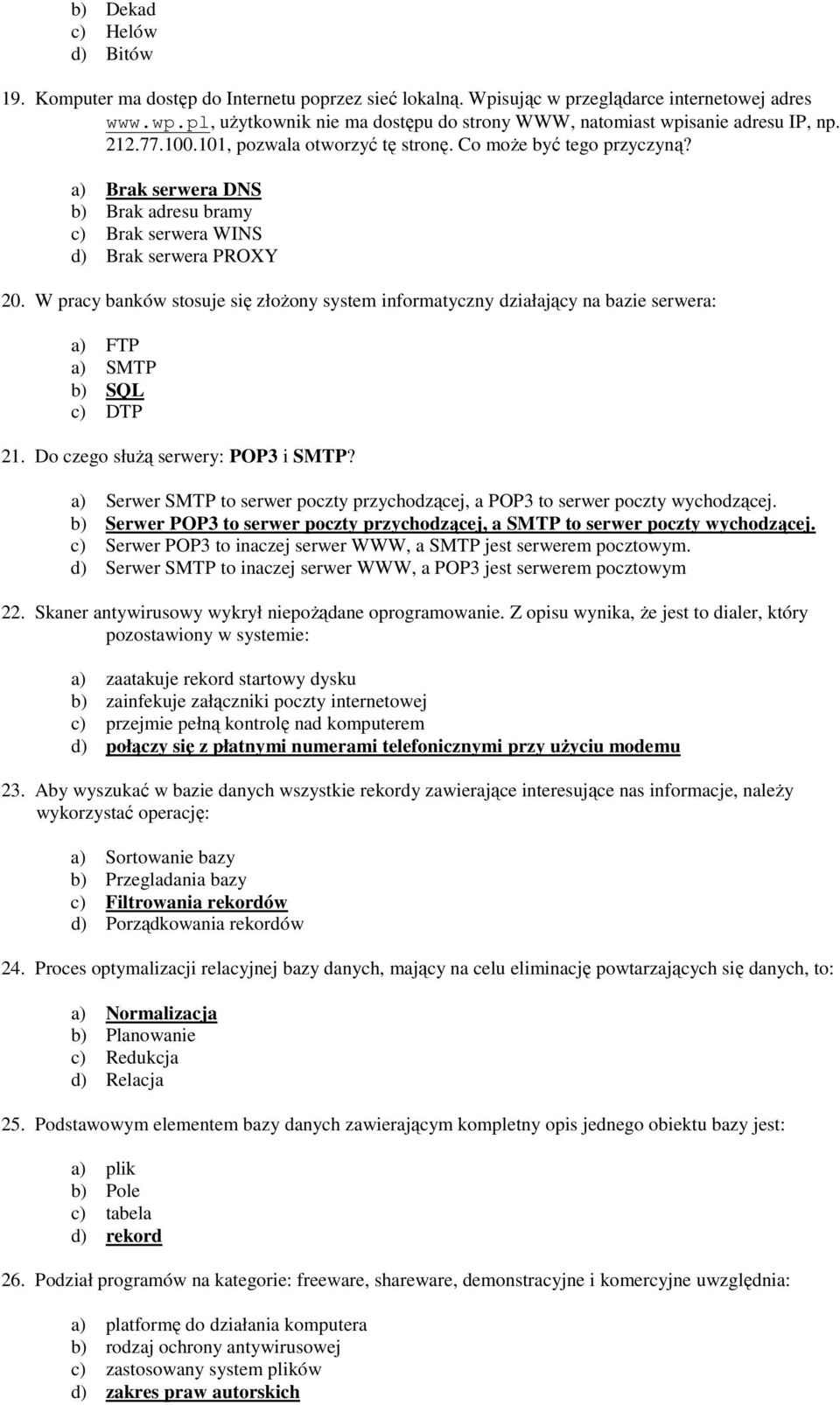 a) Brak serwera DNS b) Brak adresu bramy c) Brak serwera WINS d) Brak serwera PROXY 20.