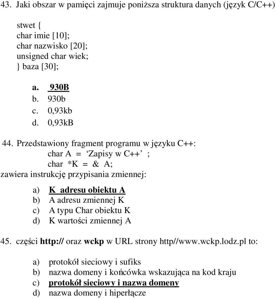 Przedstawiony fragment programu w języku C++: char A = Zapisy w C++ ; char *K = & A; zawiera instrukcję przypisania zmiennej: a) K adresu obiektu A b) A