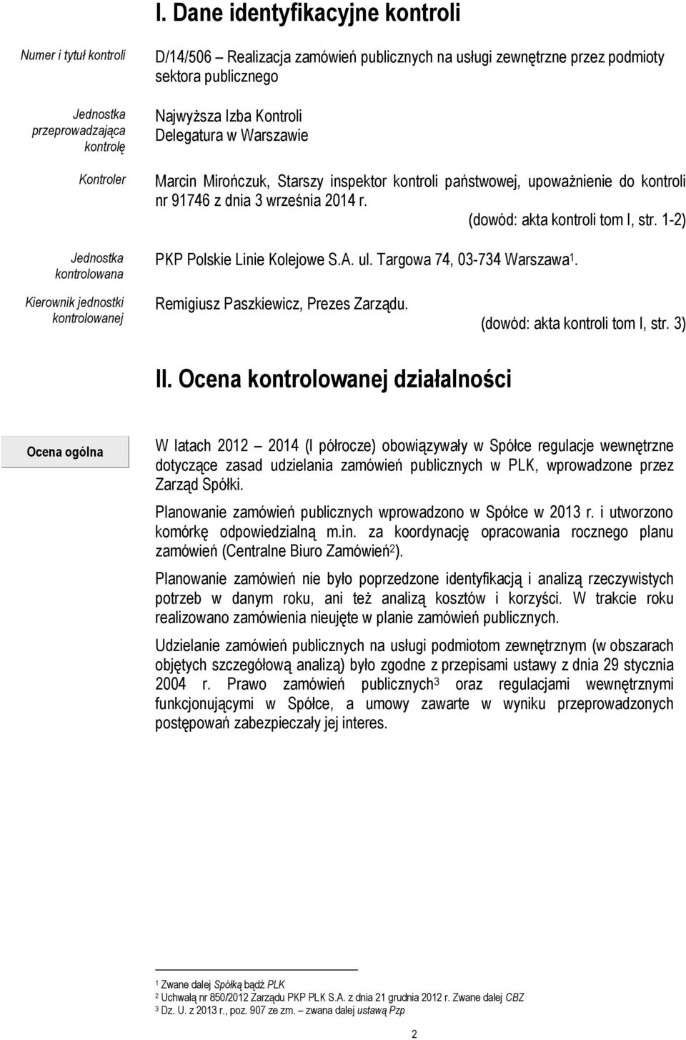 (dowód: akta kontroli tom I, str. 1-2) PKP Polskie Linie Kolejowe S.A. ul. Targowa 74, 03-734 Warszawa 1. Kierownik jednostki kontrolowanej Remigiusz Paszkiewicz, Prezes Zarządu.