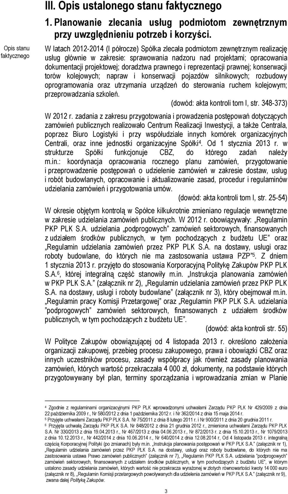 i reprezentacji prawnej; konserwacji torów kolejowych; napraw i konserwacji pojazdów silnikowych; rozbudowy oprogramowania oraz utrzymania urządzeń do sterowania ruchem kolejowym; przeprowadzania