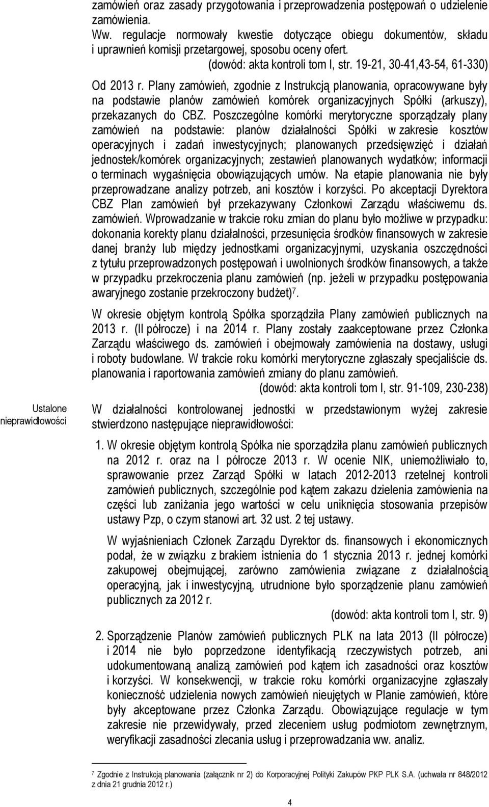 Plany zamówień, zgodnie z Instrukcją planowania, opracowywane były na podstawie planów zamówień komórek organizacyjnych Spółki (arkuszy), przekazanych do CBZ.