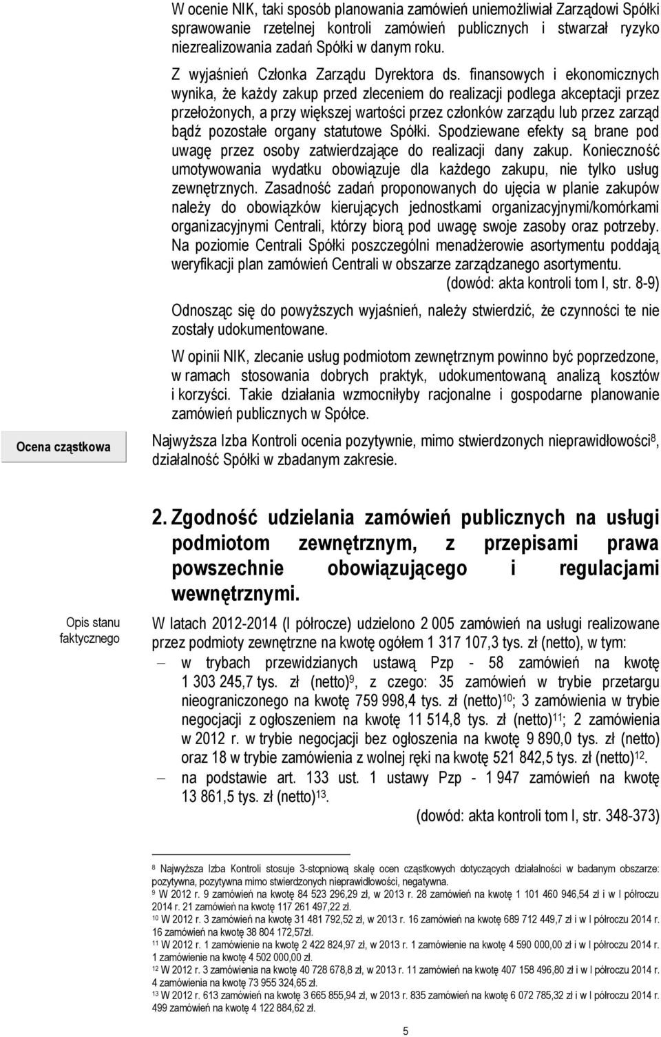 finansowych i ekonomicznych wynika, że każdy zakup przed zleceniem do realizacji podlega akceptacji przez przełożonych, a przy większej wartości przez członków zarządu lub przez zarząd bądź pozostałe