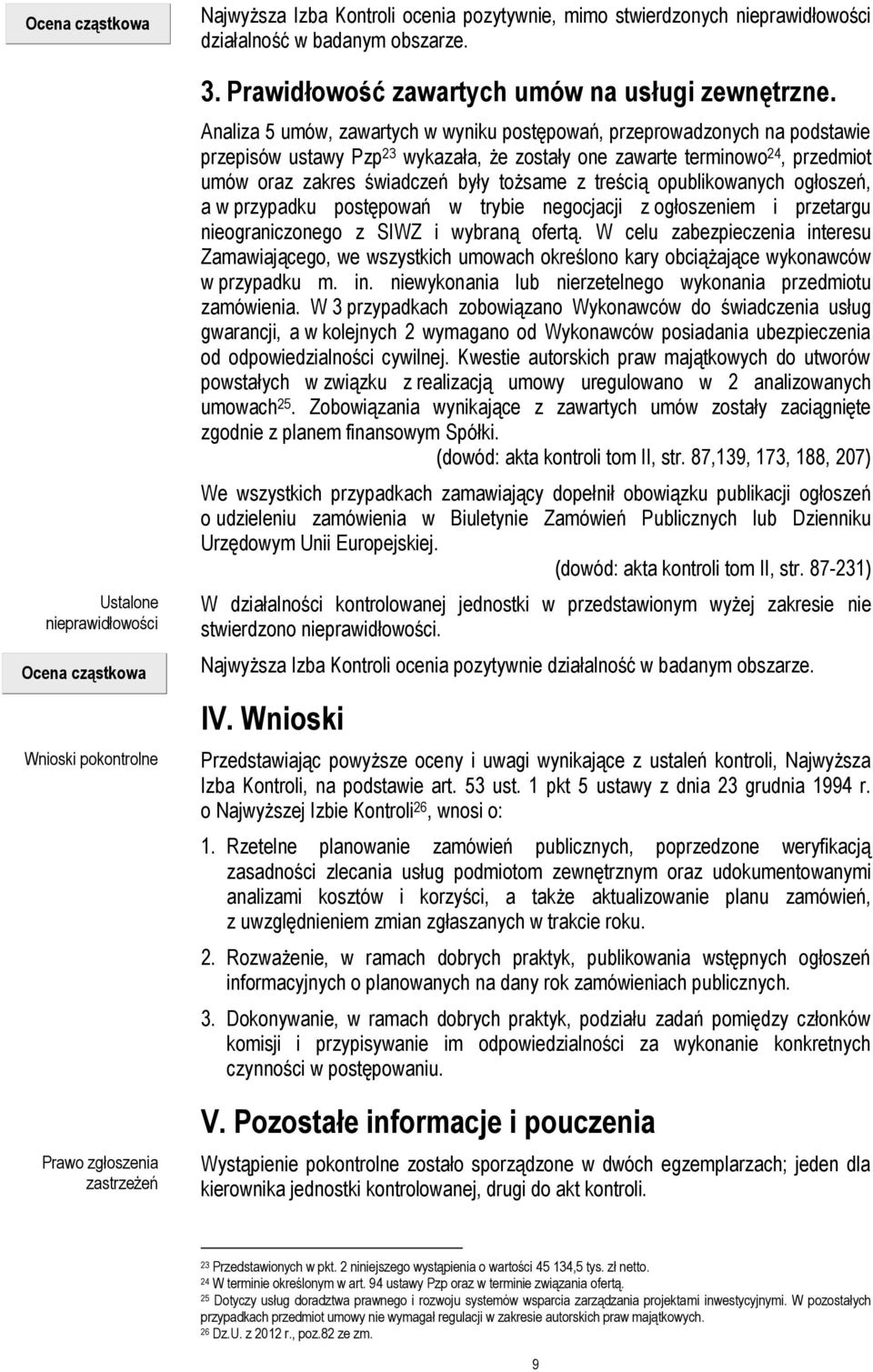 Analiza 5 umów, zawartych w wyniku postępowań, przeprowadzonych na podstawie przepisów ustawy Pzp 23 wykazała, że zostały one zawarte terminowo 24, przedmiot umów oraz zakres świadczeń były tożsame z