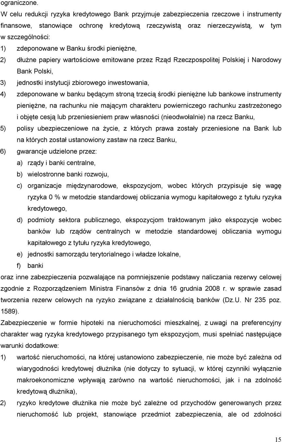 w Banku środki pieniężne, 2) dłużne papiery wartościowe emitowane przez Rząd Rzeczpospolitej Polskiej i Narodowy Bank Polski, 3) jednostki instytucji zbiorowego inwestowania, 4) zdeponowane w banku