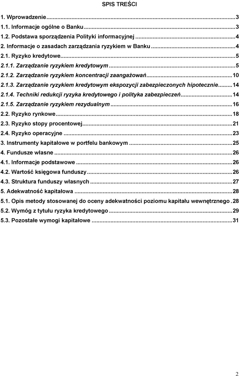 2.1.4. Techniki redukcji ryzyka kredytowego i polityka zabezpieczeń... 14 2.1.5. Zarządzanie ryzykiem rezydualnym... 16 2.2. Ryzyko rynkowe... 18 2.3. Ryzyko stopy procentowej... 21 2.4. Ryzyko operacyjne.