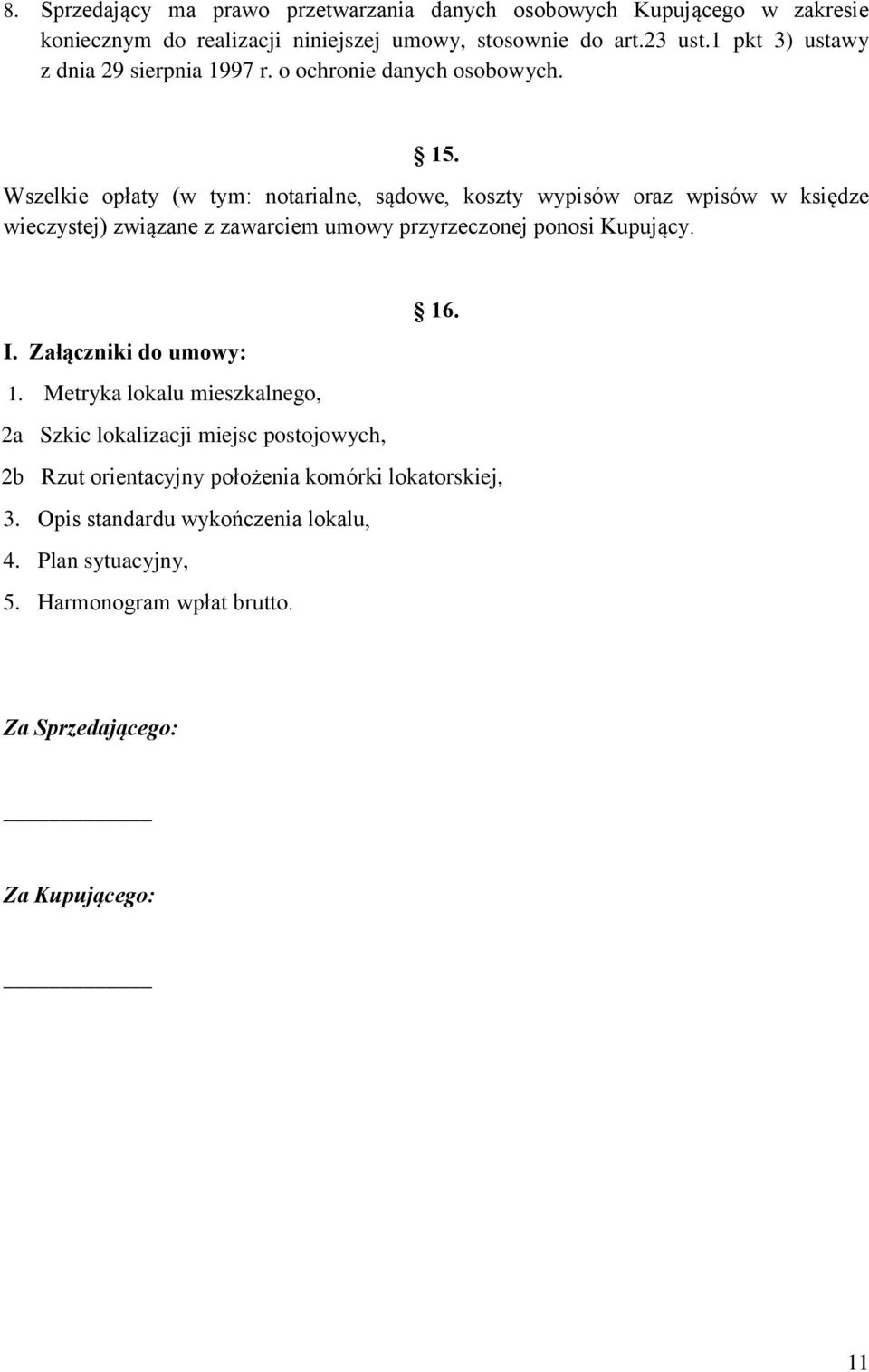 Wszelkie opłaty (w tym: notarialne, sądowe, koszty wypisów oraz wpisów w księdze wieczystej) związane z zawarciem umowy przyrzeczonej ponosi Kupujący. 16. I.