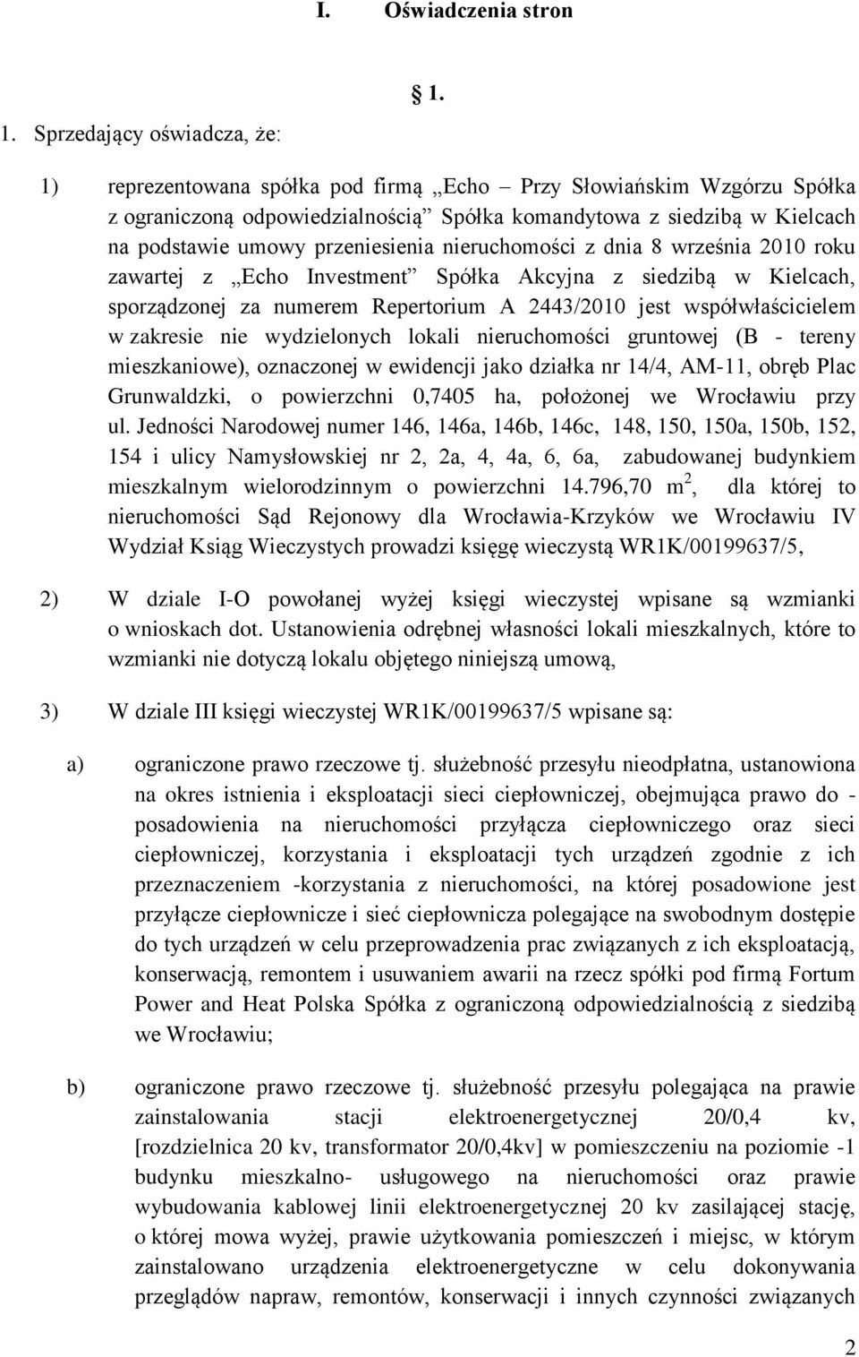 8 września 2010 roku zawartej z Echo Investment Spółka Akcyjna z siedzibą w Kielcach, sporządzonej za numerem Repertorium A 2443/2010 jest współwłaścicielem w zakresie nie wydzielonych lokali