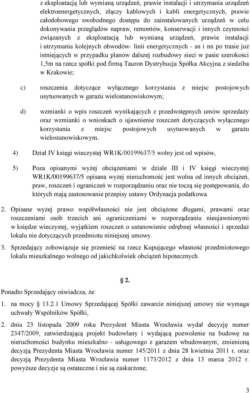 energetycznych - sn i nn po trasie już istniejących w przypadku planów dalszej rozbudowy sieci w pasie szerokości 1,5m na rzecz spółki pod firmą Tauron Dystrybucja Spółka Akcyjna z siedziba w