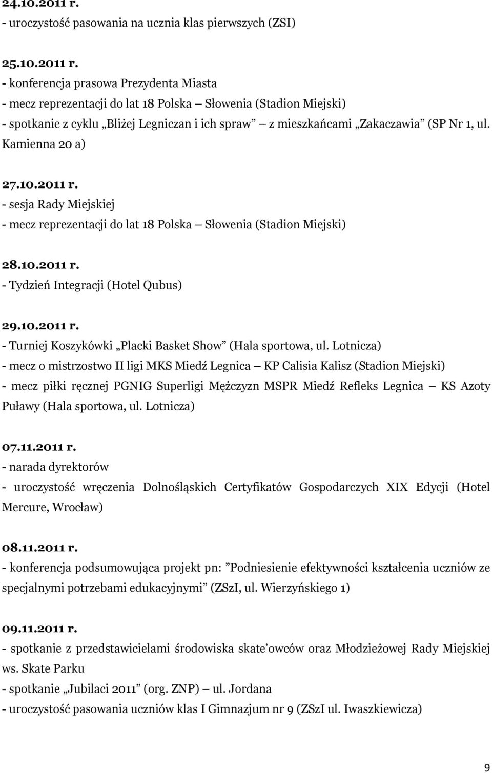 - konferencja prasowa Prezydenta Miasta - mecz reprezentacji do lat 18 Polska Słowenia (Stadion Miejski) - spotkanie z cyklu Bliżej Legniczan i ich spraw z mieszkańcami Zakaczawia (SP Nr 1, ul.