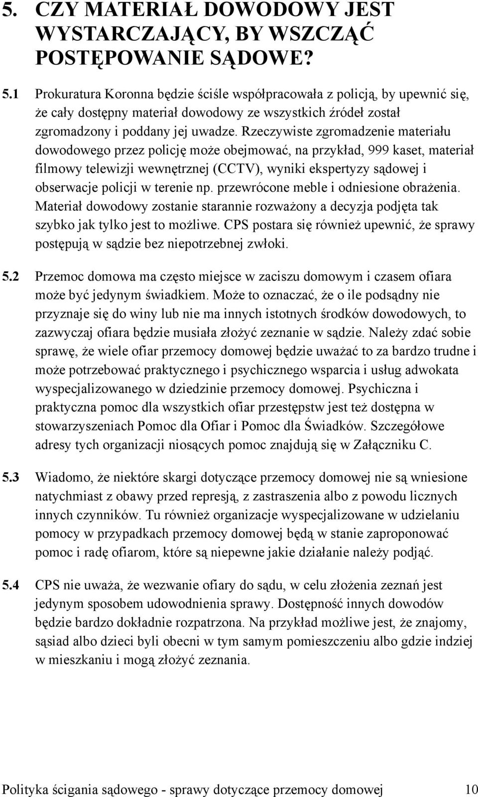 Rzeczywiste zgromadzenie materiału dowodowego przez policję może obejmować, na przykład, 999 kaset, materiał filmowy telewizji wewnętrznej (CCTV), wyniki ekspertyzy sądowej i obserwacje policji w